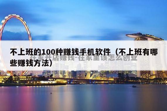 不上班的100种赚钱手机软件（不上班有哪些赚钱方法）