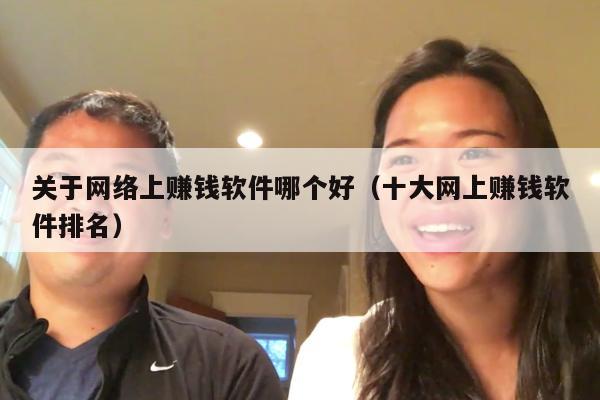 关于网络上赚钱软件哪个好（十大网上赚钱软件排名）