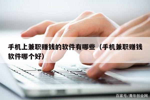 手机上兼职赚钱的软件有哪些（手机兼职赚钱软件哪个好）