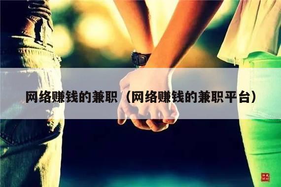 网络赚钱的兼职(网络赚钱的兼职平台)