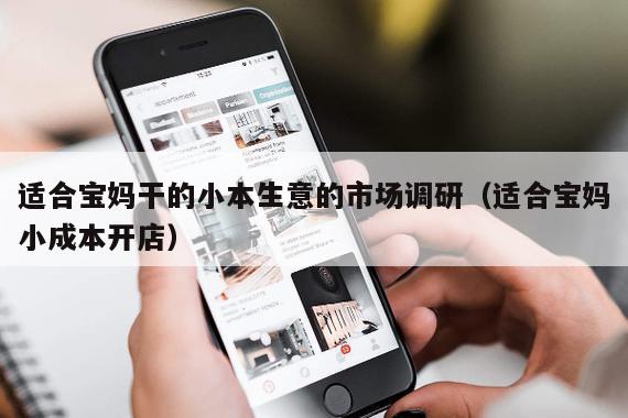 适合宝妈干的小本生意的市场调研（适合宝妈小成本开店）