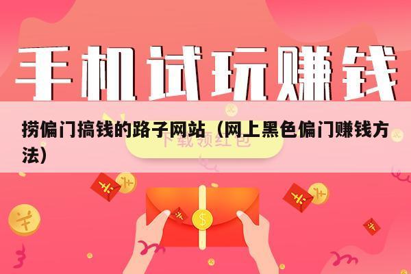 捞偏门搞钱的路子网站（网上黑色偏门赚钱方法）