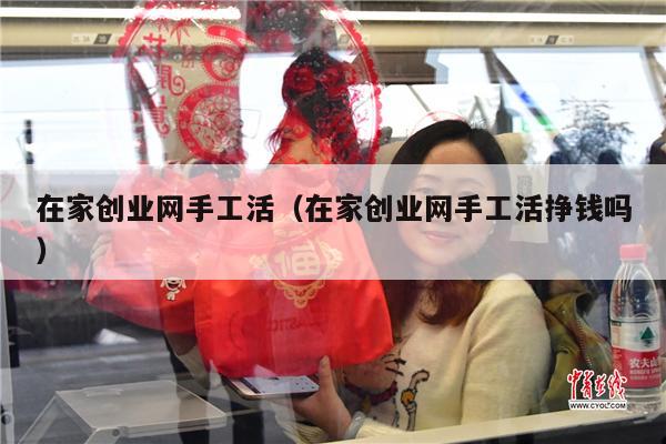 在家创业网手工活（在家创业网手工活挣钱吗）
