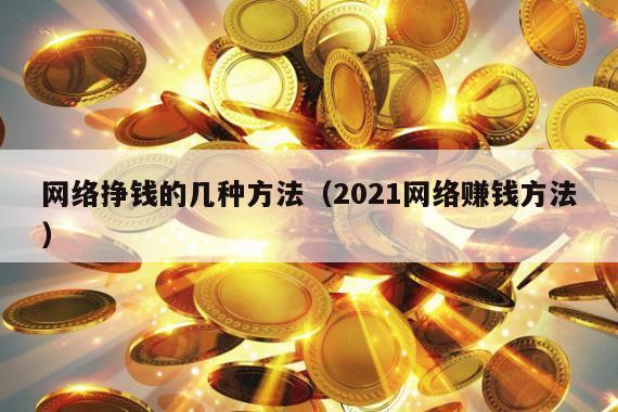 网络挣钱的几种方法（2021网络赚钱方法）