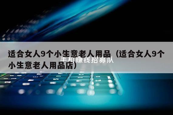 适合女人9个小生意老人用品（适合女人9个小生意老人用品店）