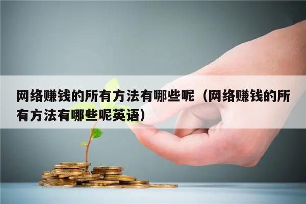 网络赚钱的所有方法有哪些呢（网络赚钱的所有方法有哪些呢英语）