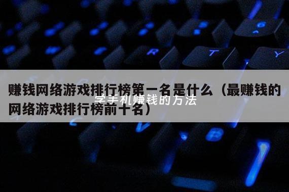 赚钱网络游戏排行榜第一名是什么（最赚钱的网络游戏排行榜前十名）
