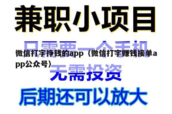 微信打字挣钱的app(微信打字赚钱接单app公众号)