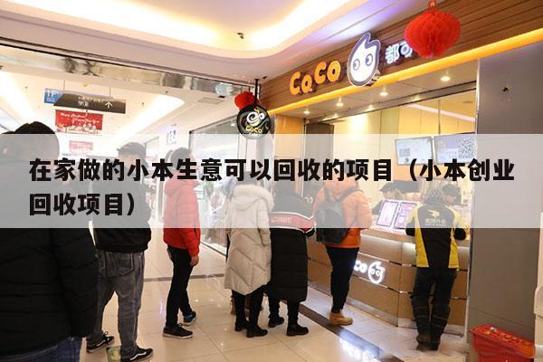 在家做的小本生意可以回收的项目(小本创业回收项目)