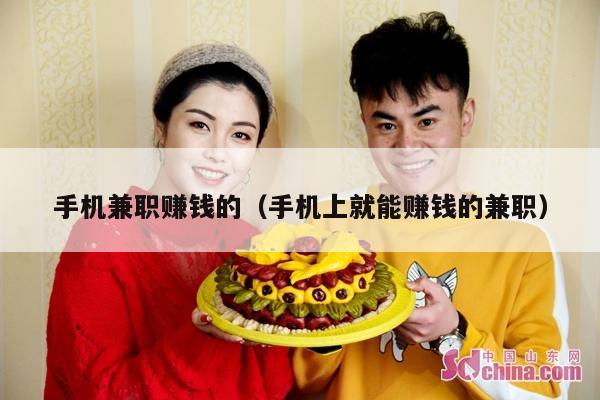 手机兼职赚钱的（手机上就能赚钱的兼职）