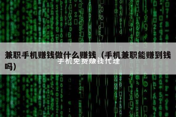 兼职手机赚钱做什么赚钱（手机兼职能赚到钱吗）