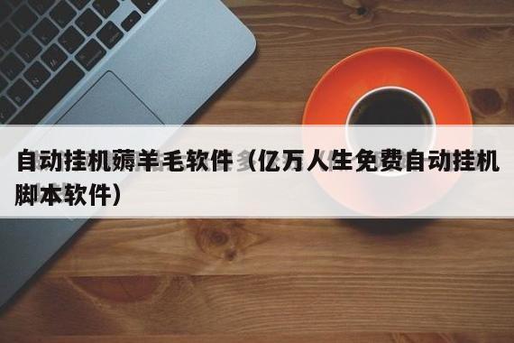 自动挂机薅羊毛软件(亿万人生免费自动挂机脚本软件)