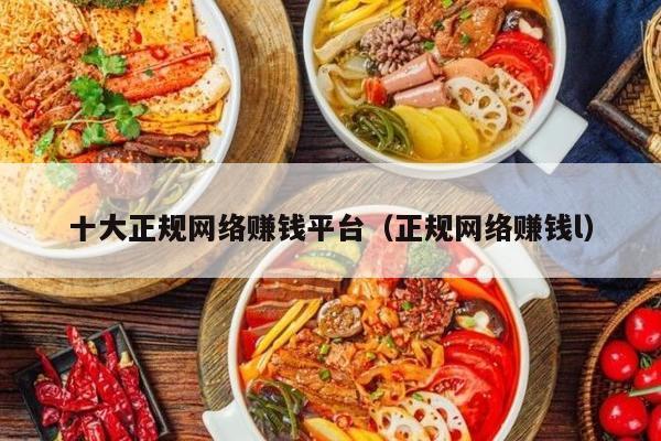 十大正规网络赚钱平台（正规网络赚钱l）