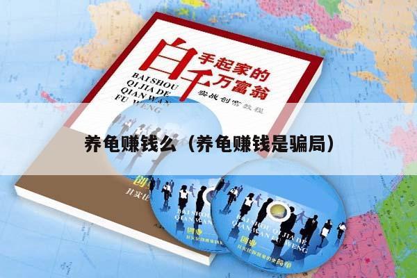 养龟赚钱么(养龟赚钱是骗局)