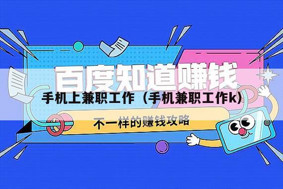 手机上兼职工作（手机兼职工作k）