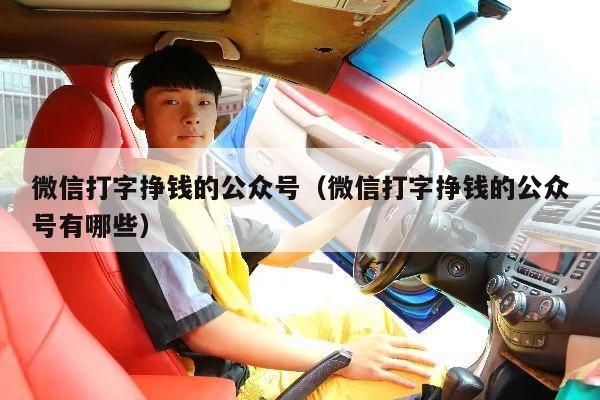 微信打字挣钱的公众号(微信打字挣钱的公众号有哪些)