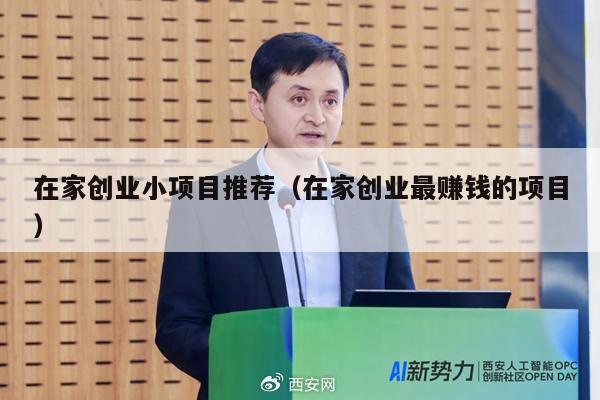 在家创业小项目推荐（在家创业最赚钱的项目）