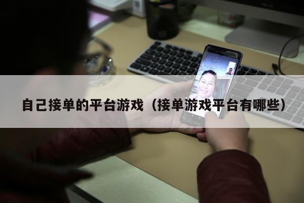 自己接单的平台游戏（接单游戏平台有哪些）