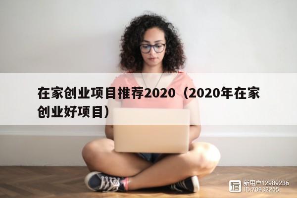 在家创业项目推荐2020(2020年在家创业好项目)
